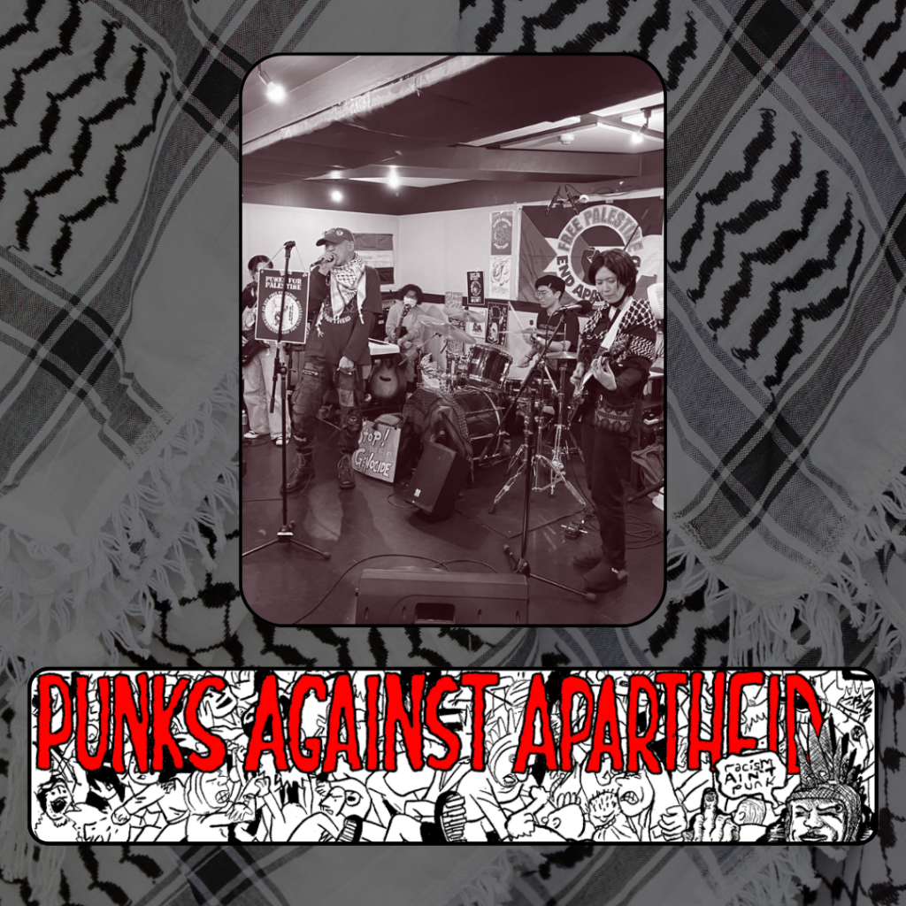 A long vertical black & white photo of Solution A members playing a show, with large Palestine flags and kuffiyehs draped around.

Below, a long horizontal banner depicting a punk mosh pit,  with large red squiggly letters depicting PUNKS AGAINST APARTHEID on top, and a punk giving the finger on the right saying ‘racism ain’t punk.’

