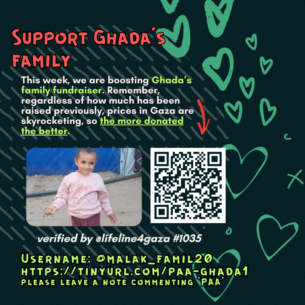 Support Ghada's family

This week, we are boosting Ghada's family fundraiser. Remember, regardless of how much has been raised previously, prices in Gaza are skyrocketing, so the more donated the better. 

Picture of a family looking at the camera and a QR code to tinyurl.com/paa-ghada1

verified by @lifeline4gaza #1035

Username: @malak_famil20
tinyurl.com/paa-ghada1
please leave a note commenting 'PAA'